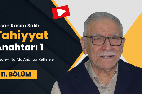 Tahiyyat Anahtarı 1- Risale-i Nur’da Anahtar Kelimeler 11. Bölüm- İhsan Kasım Salihi