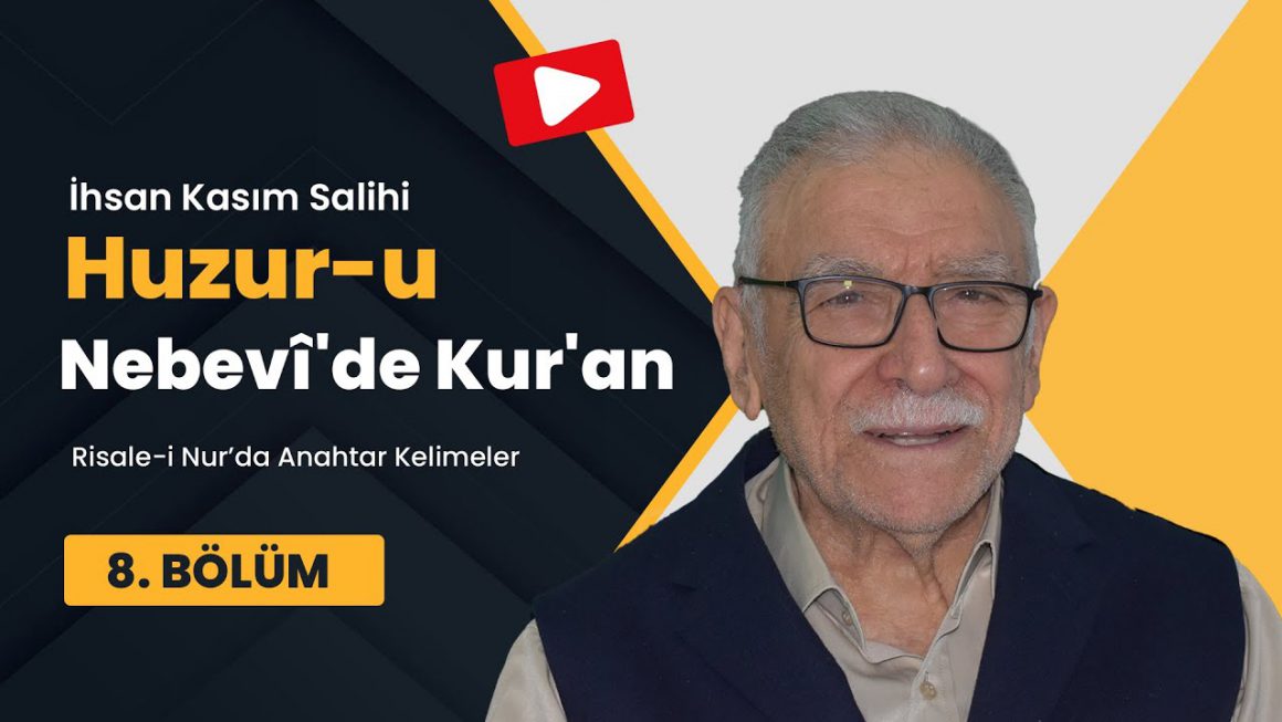 Huzur-u Nebevî’de Kur’an- Risale-i Nur’da Anahtar Kelimeler 8. Bölüm- İhsan Kasım Salihi