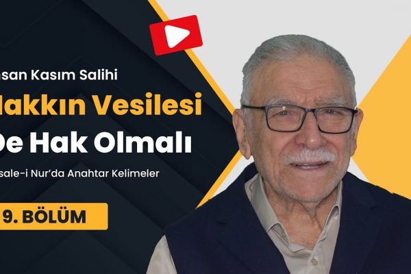 Hakkın Vesilesi De Hak Olmalı- Risale-i Nur’da Anahtar Kelimeler 9. Bölüm- İhsan Kasım Salihi